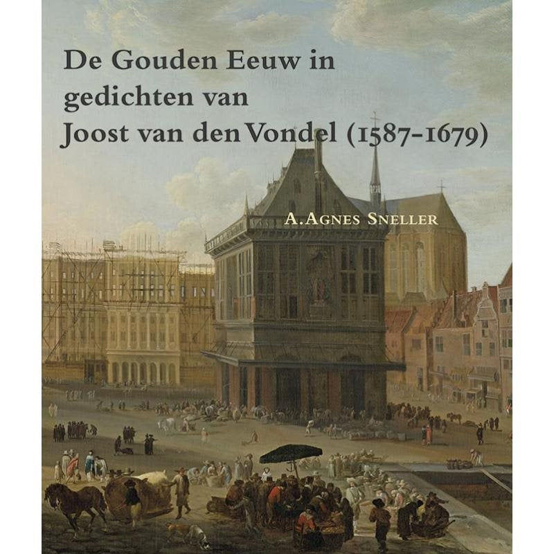 De Gouden Eeuw in gedichten van Joost van den Vondel (1587-1679)